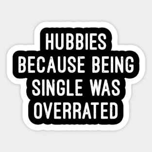 Hubbies Because Being Single Was Overrated Sticker